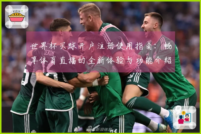 世界杯买球开户注册使用指南：畅享体育直播的全新体验与功能介绍