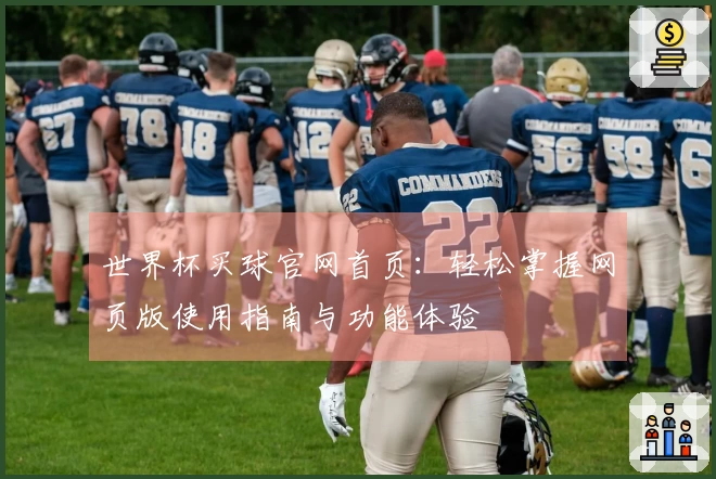 世界杯买球官网首页：轻松掌握网页版使用指南与功能体验